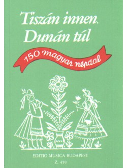 Borsy-Rossa: Tiszán innen, Dunán túl (150 magyar népdal) (Z.459)